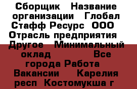Сборщик › Название организации ­ Глобал Стафф Ресурс, ООО › Отрасль предприятия ­ Другое › Минимальный оклад ­ 50 000 - Все города Работа » Вакансии   . Карелия респ.,Костомукша г.
